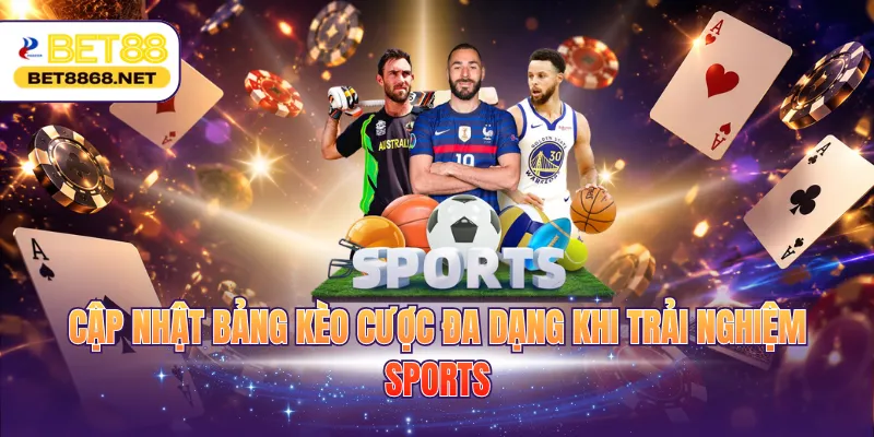 Cập nhật bảng kèo cược đa dạng khi trải nghiệm sports