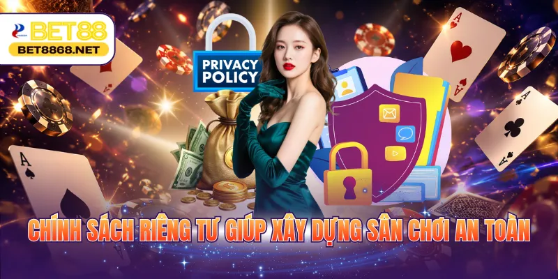 Chính sách riêng tư giúp xây dựng sân chơi an toàn