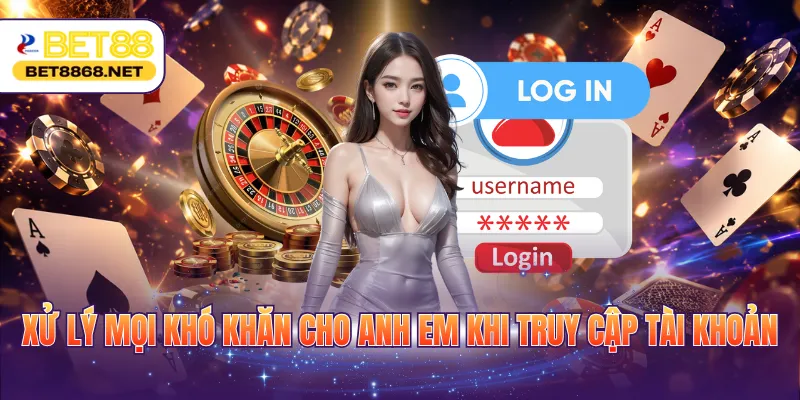 xu ly moi kho khan cho anh em khi truy cap tai khoan Xử lý mọi khó khăn cho anh em khi truy cập tài khoản